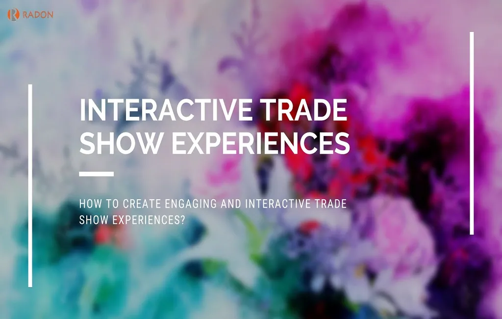HOW TO CREATE ENGAGING AND INTERACTIVE TRADE SHOW EXPERIENCES